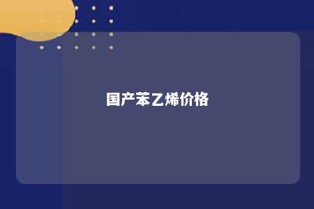 国产苯乙烯价格