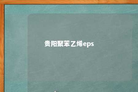 贵阳聚苯乙烯eps