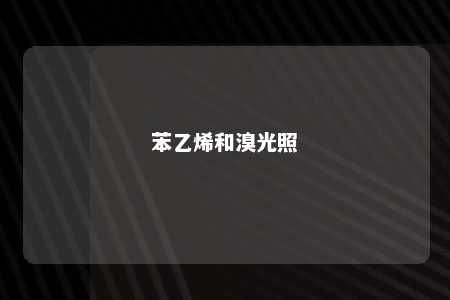 苯乙烯和溴光照