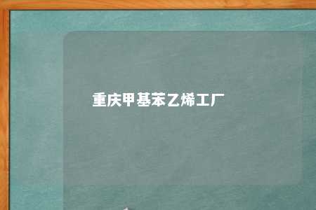 重庆甲基苯乙烯工厂