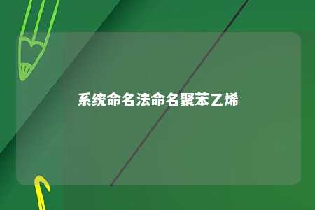 系统命名法命名聚苯乙烯