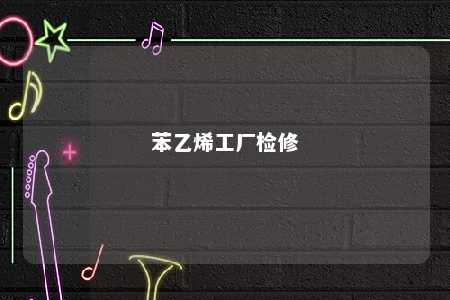 苯乙烯工厂检修
