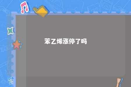苯乙烯涨停了吗