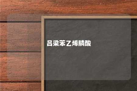 吕梁苯乙烯膦酸