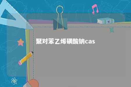 聚对苯乙烯磺酸钠cas