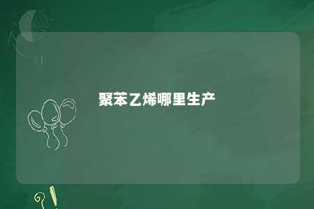聚苯乙烯哪里生产