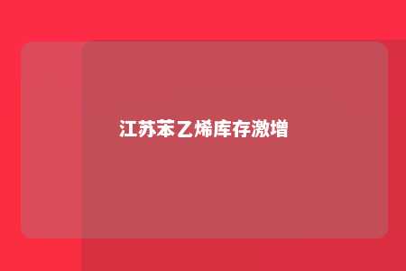 江苏苯乙烯库存激增