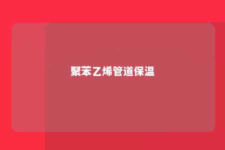 聚苯乙烯管道保温