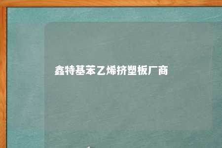 鑫特基苯乙烯挤塑板厂商