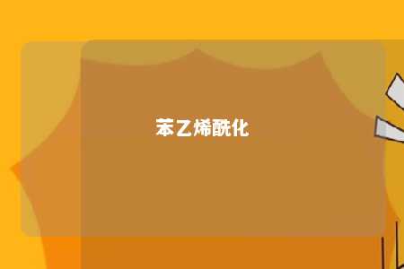 苯乙烯酰化