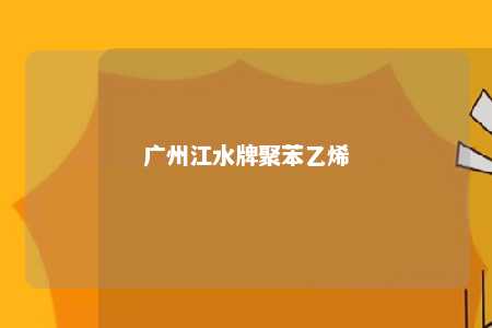 广州江水牌聚苯乙烯