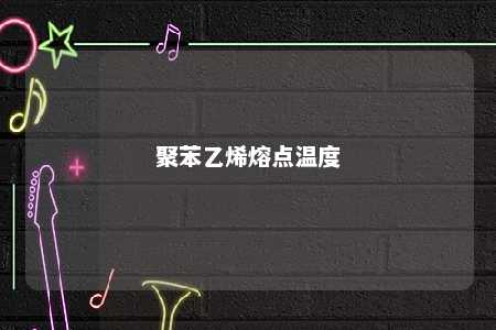 聚苯乙烯熔点温度