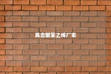 吴忠聚苯乙烯厂家