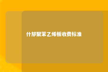什邡聚苯乙烯板收费标准