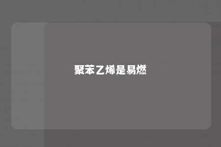 聚苯乙烯是易燃