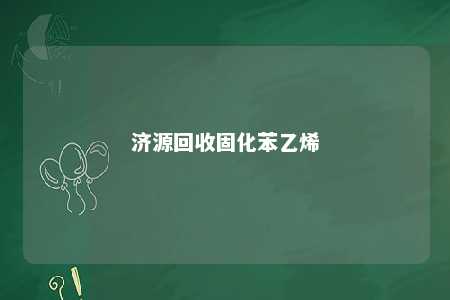 济源回收固化苯乙烯