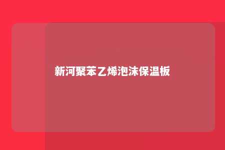 新河聚苯乙烯泡沫保温板