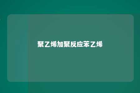 聚乙烯加聚反应苯乙烯