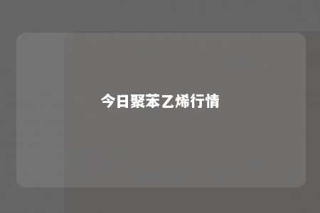 今日聚苯乙烯行情