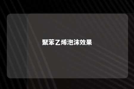 聚苯乙烯泡沫效果