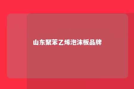 山东聚苯乙烯泡沫板品牌