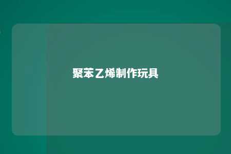 聚苯乙烯制作玩具