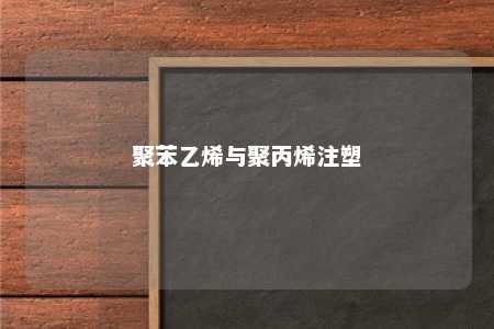 聚苯乙烯与聚丙烯注塑