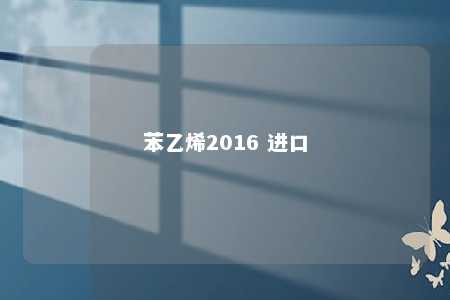 苯乙烯2016 进口