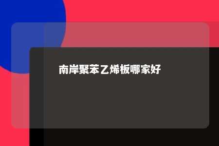 南岸聚苯乙烯板哪家好