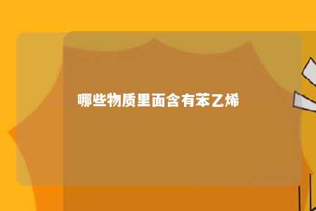 哪些物质里面含有苯乙烯