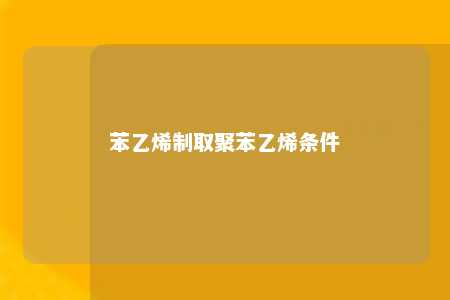 苯乙烯制取聚苯乙烯条件