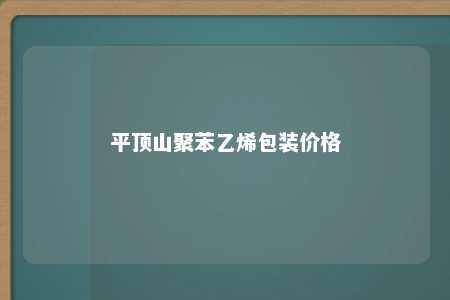 平顶山聚苯乙烯包装价格