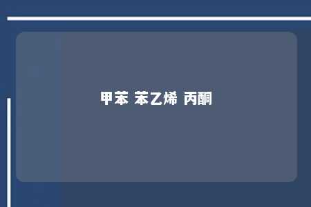 甲苯 苯乙烯 丙酮