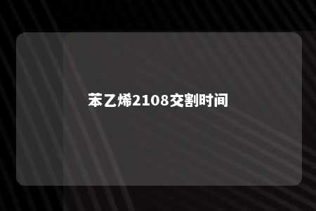 苯乙烯2108交割时间