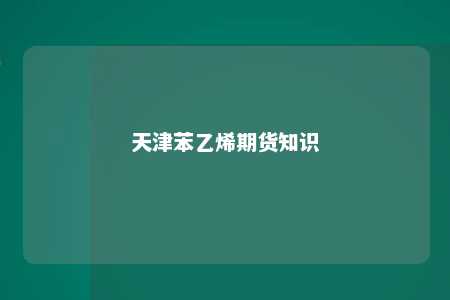 天津苯乙烯期货知识