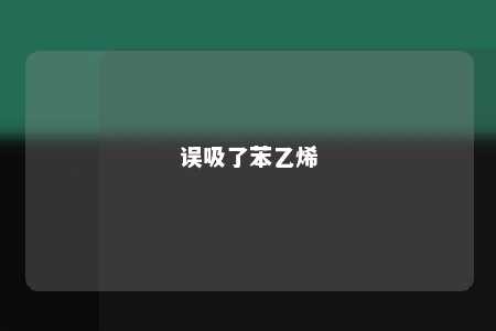 误吸了苯乙烯