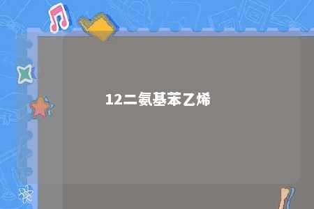 12二氨基苯乙烯