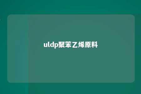 uldp聚苯乙烯原料