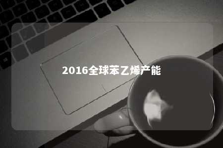 2016全球苯乙烯产能