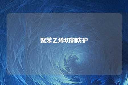 聚苯乙烯切割防护