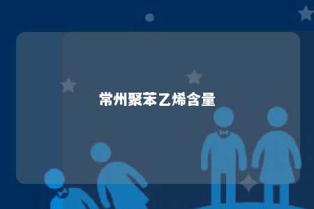 常州聚苯乙烯含量