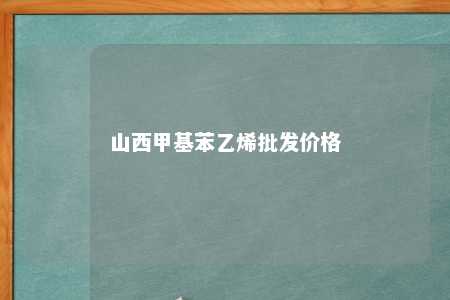 山西甲基苯乙烯批发价格