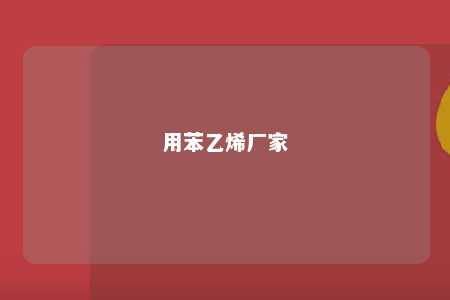 用苯乙烯厂家
