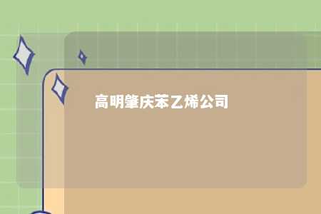 高明肇庆苯乙烯公司
