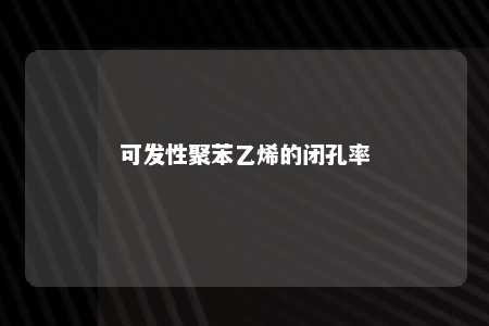 可发性聚苯乙烯的闭孔率