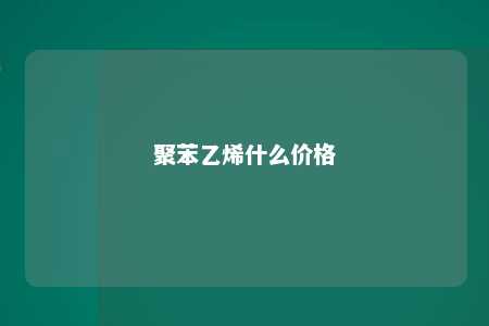 聚苯乙烯什么价格