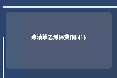 柴油苯乙烯保费相同吗