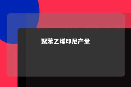 聚苯乙烯印尼产量