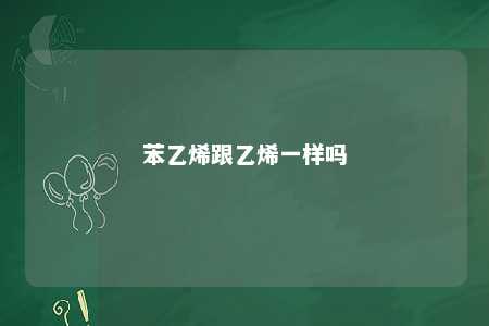 苯乙烯跟乙烯一样吗