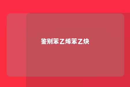 鉴别苯乙烯苯乙炔